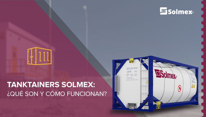 Tanktainers Solmex: ¿Qué son y cómo funcionan?
