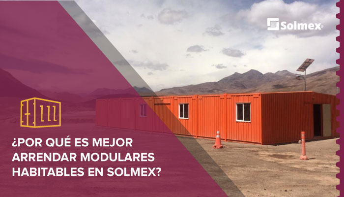 ¿Por qué es mejor arrendar modulares habitables en Solmex?