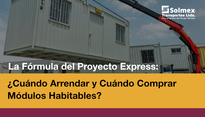 La Fórmula del Proyecto Express: ¿Cuándo Arrendar y Cuándo Comprar Módulos Habitables?