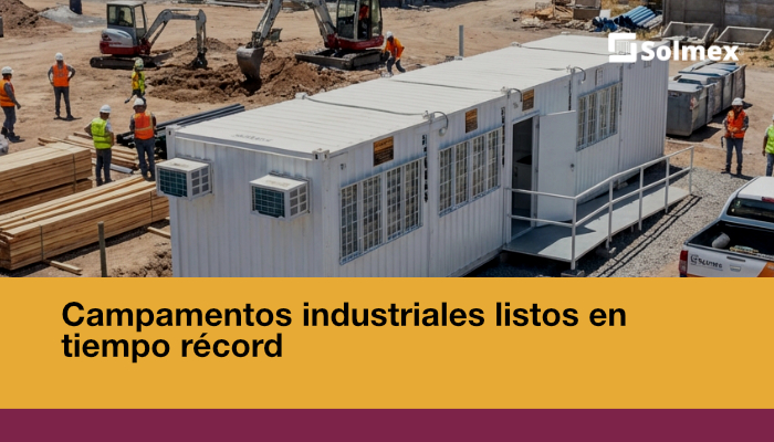 Campamentos industriales listos en tiempo récord