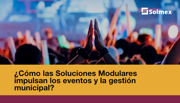 ¿Cómo las Soluciones Modulares impulsan los eventos y la gestión municipal?