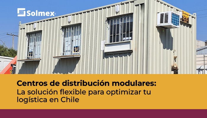 Centros de distribución modulares: La solución flexible para optimizar tu logística en Chile